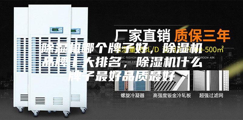 除濕機(jī)哪個(gè)牌子好,除濕機(jī)品牌十大排名,除濕機(jī)什么牌子最好品質(zhì)最好