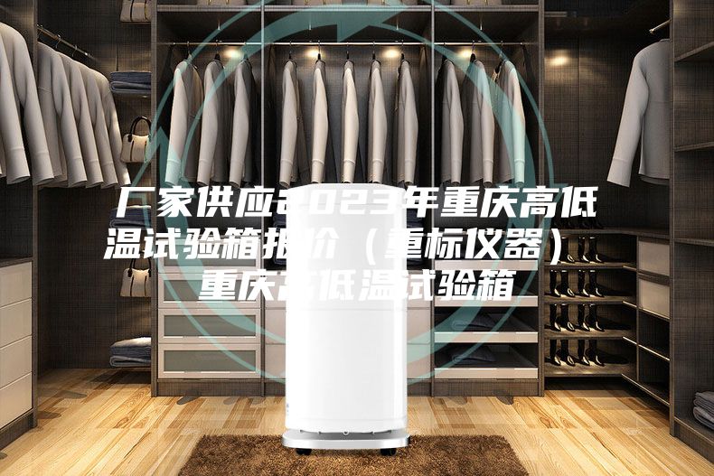 廠家供應(yīng)2023年重慶高低溫試驗箱報價(重標(biāo)儀器) 重慶高低溫試驗箱