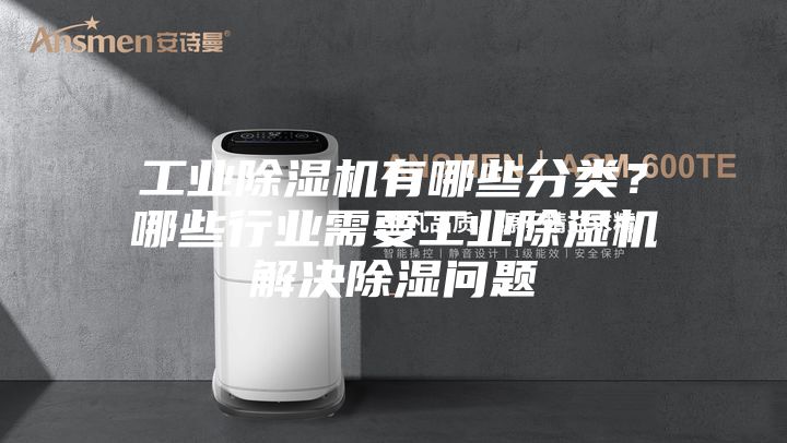 工業除濕機有哪些分類?哪些行業需要工業除濕機解決除濕問題