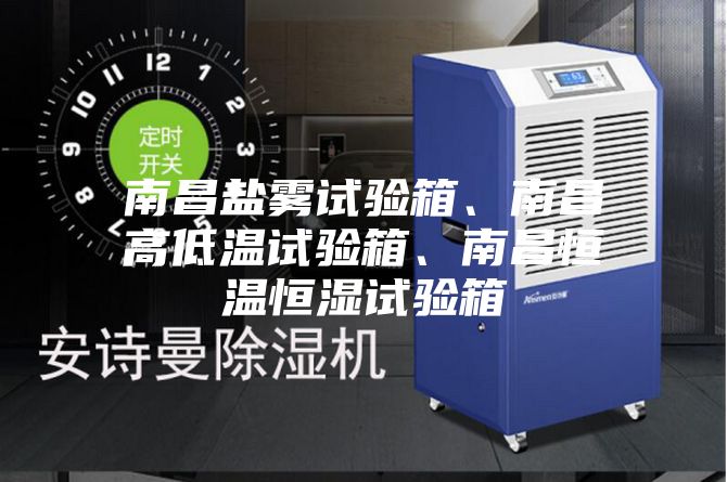 南昌鹽霧試驗箱、南昌高低溫試驗箱、南昌恒溫恒濕試驗箱