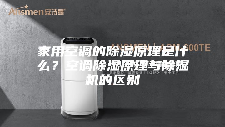 家用空調(diào)的除濕原理是什么?空調(diào)除濕原理與除濕機(jī)的區(qū)別