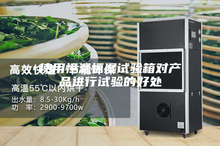 使用恒溫恒濕試驗箱對產(chǎn)品進(jìn)行試驗的好處