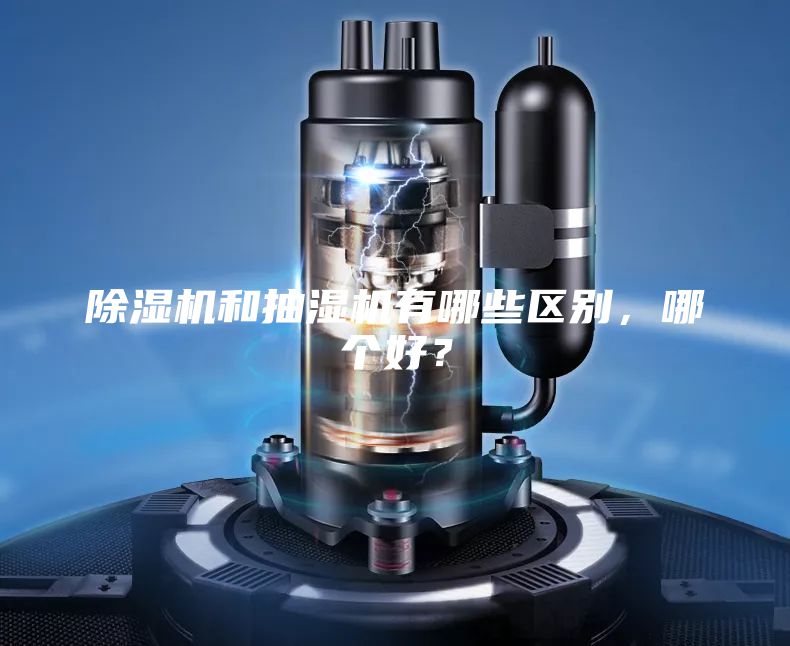 除濕機和抽濕機有哪些區別，哪個好？