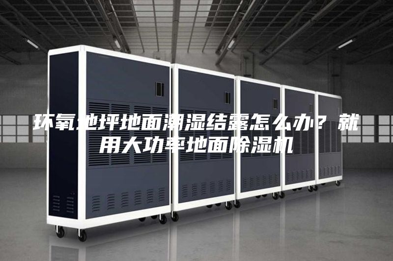 環氧地坪地面潮濕結露怎么辦?就用大功率地面除濕機