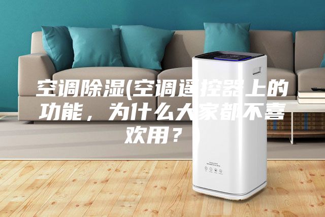 空調(diào)除濕(空調(diào)遙控器上的功能，為什么大家都不喜歡用？)