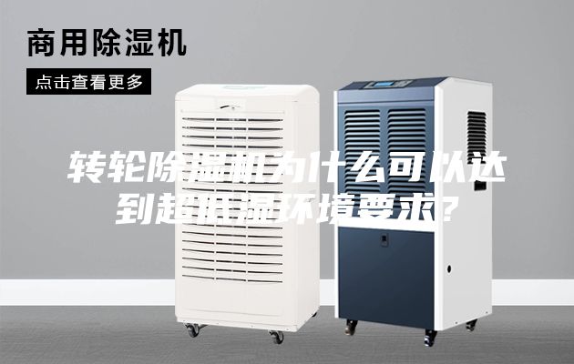 轉輪除濕機為什么可以達到超低濕環境要求？