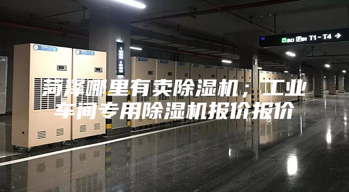 菏澤哪里有賣除濕機;工業(yè)車間專用除濕機報價報價