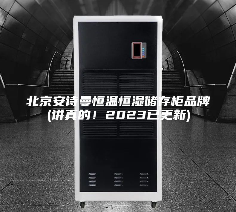 北京安詩(shī)曼恒溫恒濕儲(chǔ)存柜品牌(講真的！2023已更新)