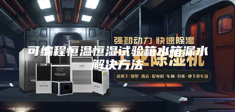 可編程恒溫恒濕試驗(yàn)箱水箱漏水解決方法