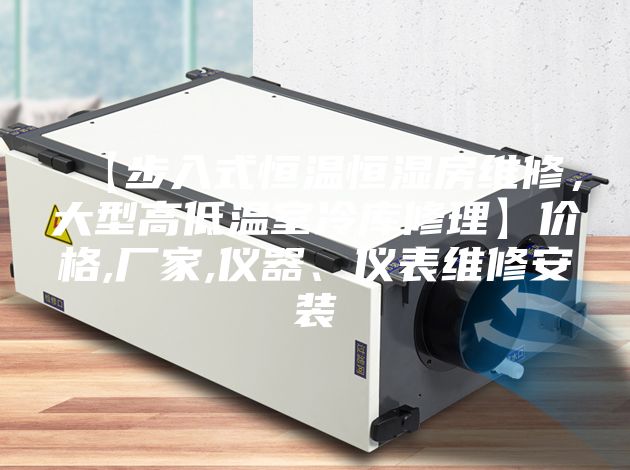 【步入式恒溫恒濕房維修，大型高低溫室冷庫修理】價格,廠家,儀器、儀表維修安裝